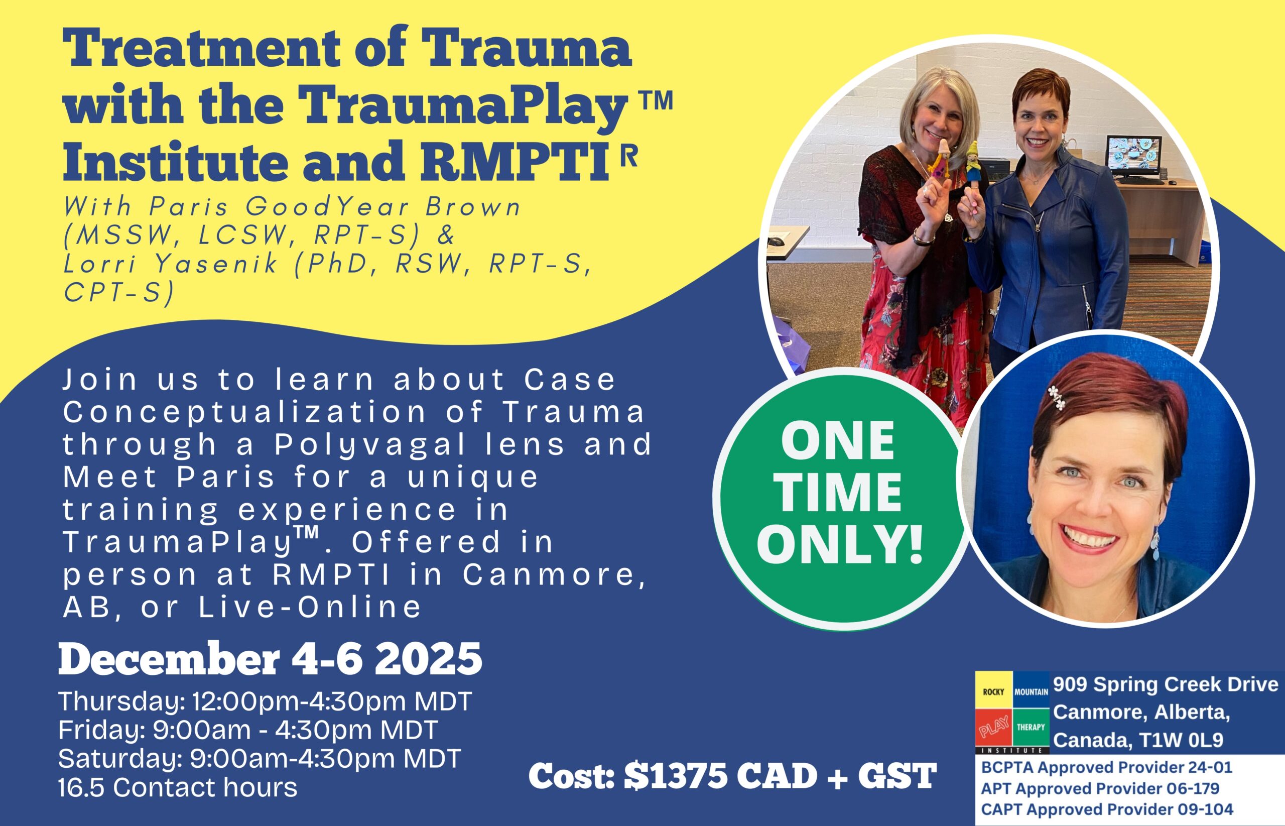 Treatment of Trauma with the TraumaPlay(™) Institute and RMPTI(R) With Paris GoodYear Brown (MSSW, LCSW, RPT-S) & Lorri Yasenik (PhD, RSW, RPT-S, CPT-S) Join us to learn about Case Conceptualization of Trauma through a Polyvagal lens and Meet Paris for a unique training experience in TraumaPlay . Offered in person at RMPTI in Canmore, AB, or Live-Online December 4-6 2025 Cost: $1375 CAD + GST
