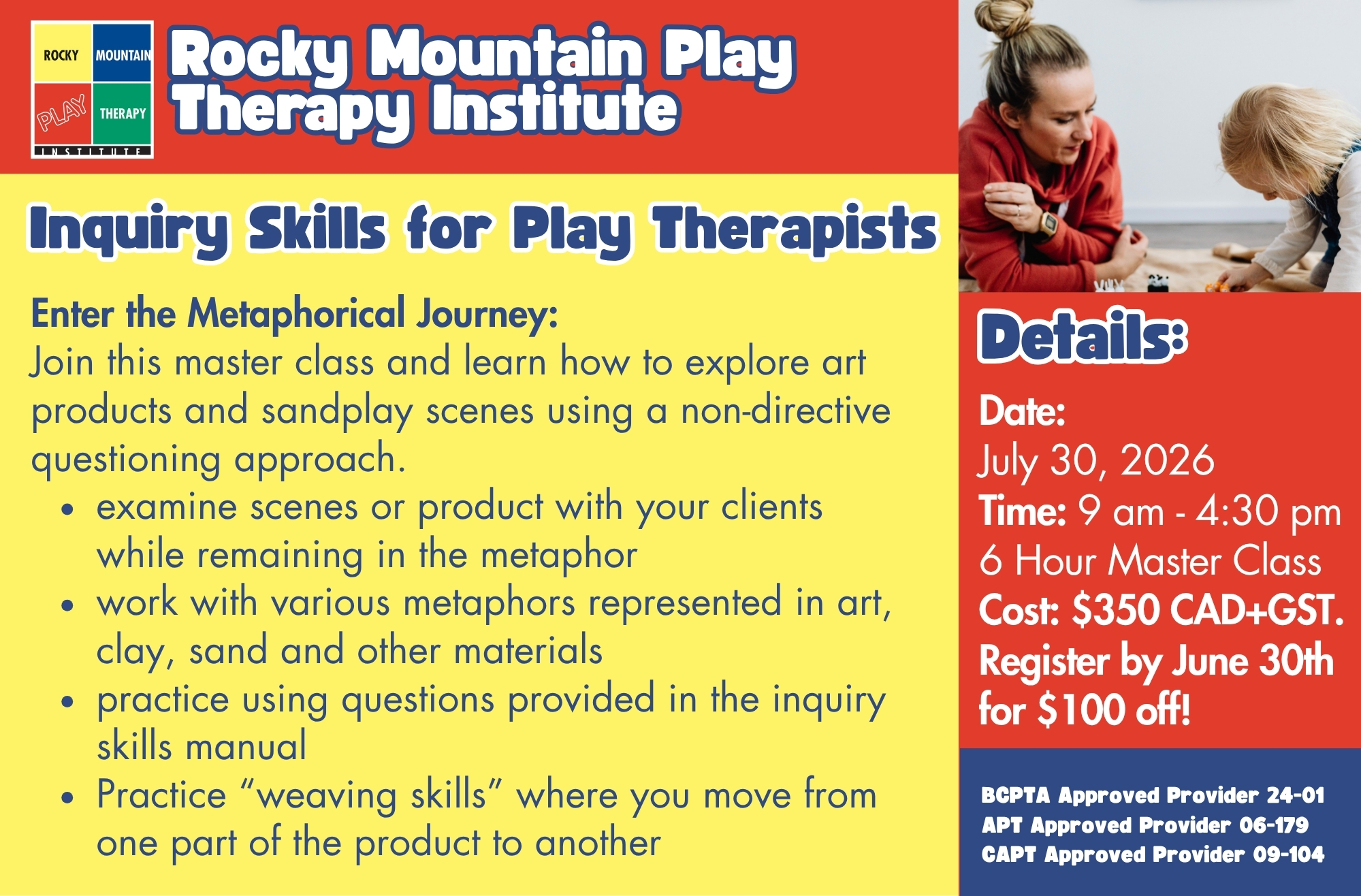 "Inquiry Skills for Play Therapists Enter the Metaphorical Journey: Join this master class and learn how to explore art products and sandplay scenes using a non-directive questioning approach. examine scenes or product with your clients while remaining in the metaphor work with various metaphors represented in art, clay, sand and other materials practice using questions provided in the inquiry skills manual Practice “weaving skills” where you move from one part of the product to another Date: July 30, 2026 Time: 9 am - 4:30 pm 6 Hour Master Class Cost: $350 CAD+GST. Register before June 30 to receive $100 off!"
